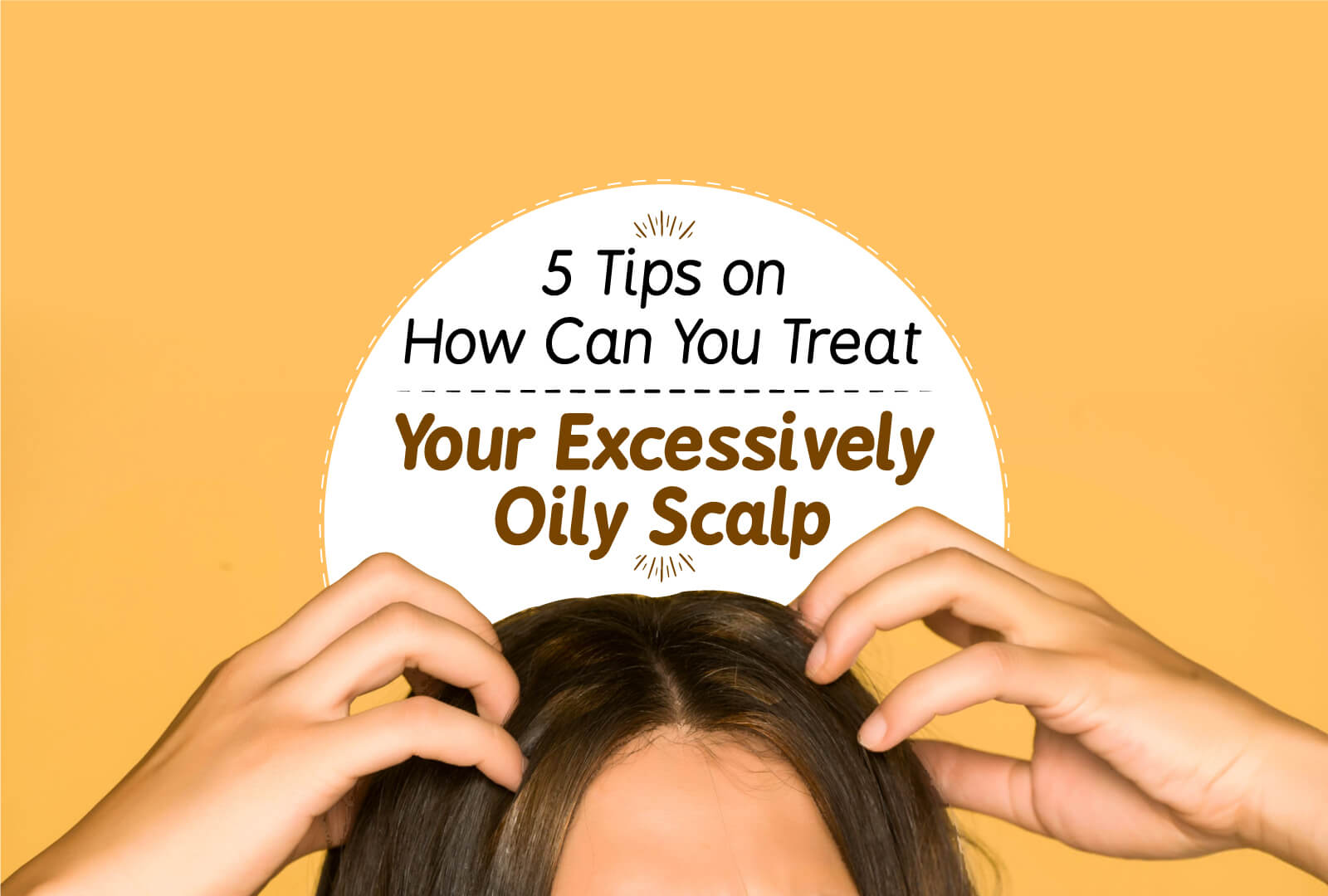 5 TIPS ON HOW CAN YOU TREAT YOUR EXCESSIVELY OILY SCALP